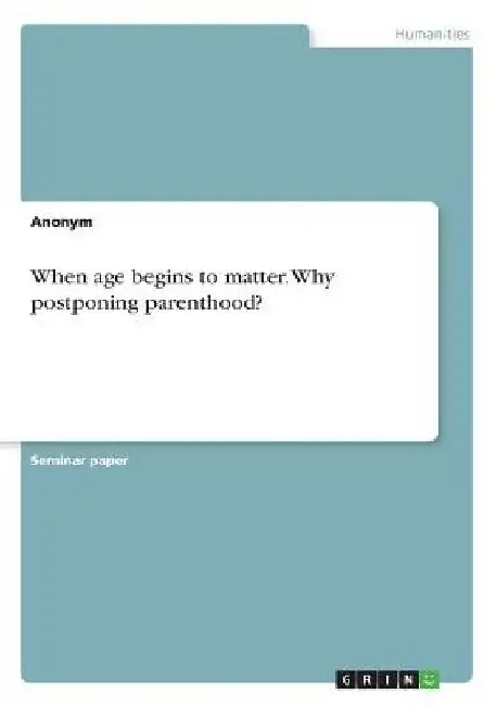 When age begins to matter. Why postponing parenthood? by Anonymous