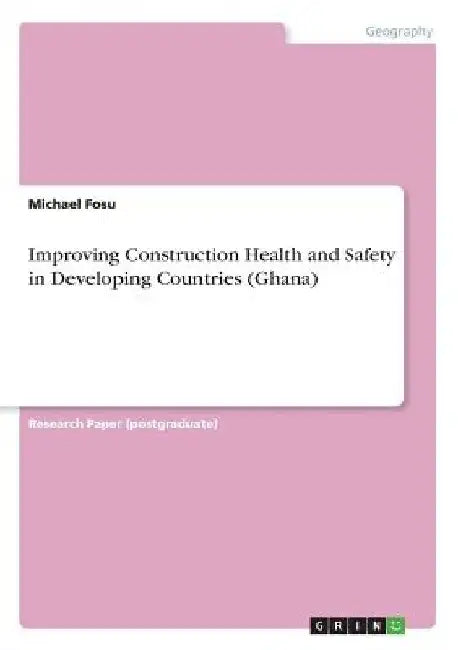 Improving Construction Health and Safety in Developing Countries (Ghana) by Michael Fosu