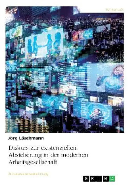 Diskurs zur existenziellen Absicherung in der modernen Arbeitsgesellschaft by Löschmann, Jörg