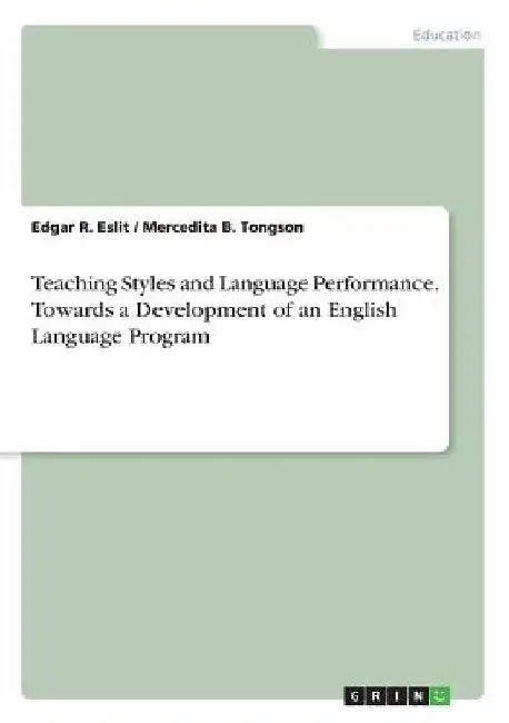 Teaching Styles and Language Performance. Towards a Development of an English Language Program by Edgar R. Eslit