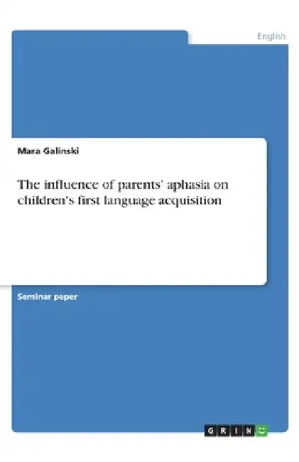 The influence of parents' aphasia on children's first language acquisition by Mara Galinski