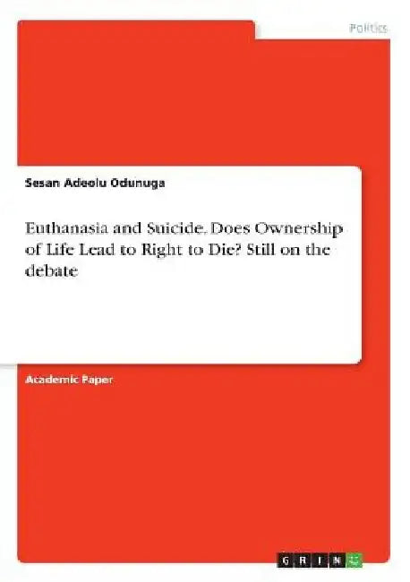 Euthanasia and Suicide. Does Ownership of Life Lead to Right to Die? Still on the debate by Sesan Adeolu Odunuga