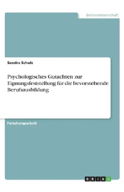 Psychologisches Gutachten zur Eignungsfeststellung für die bevorstehende Berufsausbildung by Schulz, Sandra