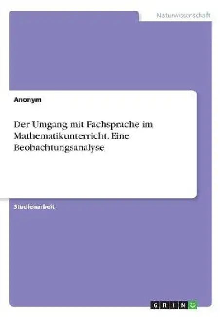 Der Umgang mit Fachsprache im Mathematikunterricht. Eine Beobachtungsanalyse by Anonym