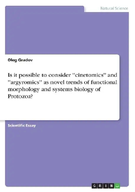 Is it possible to consider ''cinetomics'' and ''argyromics'' as novel trends of functional morphology and systems biology of Protozoa? by Oleg Gradov