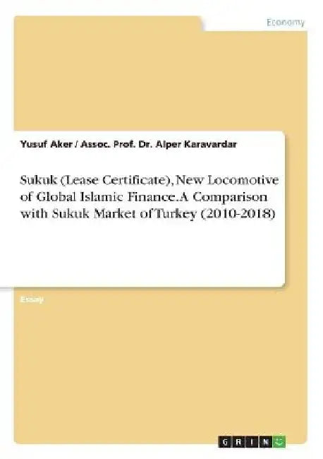 Sukuk (Lease Certificate), New Locomotive of Global Islamic Finance. A Comparison with Sukuk Market of Turkey (2010-2018) by Yusuf Aker