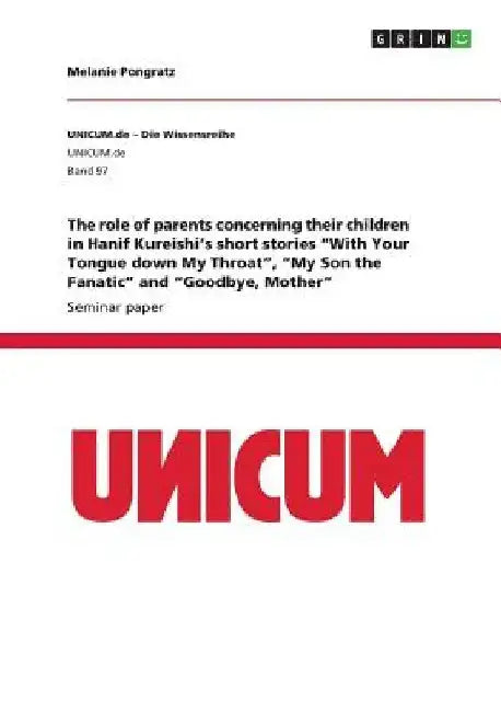 The role of parents concerning their children in Hanif Kureishi's short stories "With Your Tongue down My Throat", "My Son the Fanatic" and "Goodbye, by Melanie Pongratz