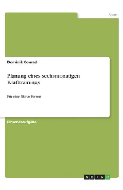 Planung eines sechsmonatigen Krafttrainings: Für eine fiktive Person by Conrad, Dominik