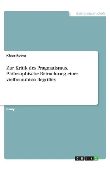Zur Kritik des Pragmatismus. Philosophische Betrachtung eines vielbemühten Begriffes by Robra, Klaus