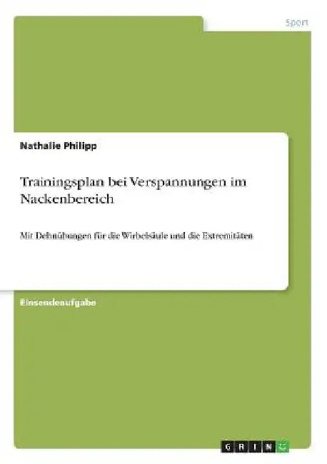 Trainingsplan bei Verspannungen im Nackenbereich: Mit Dehnübungen für die Wirbelsäule und die Extremitäten by Philipp, Nathalie