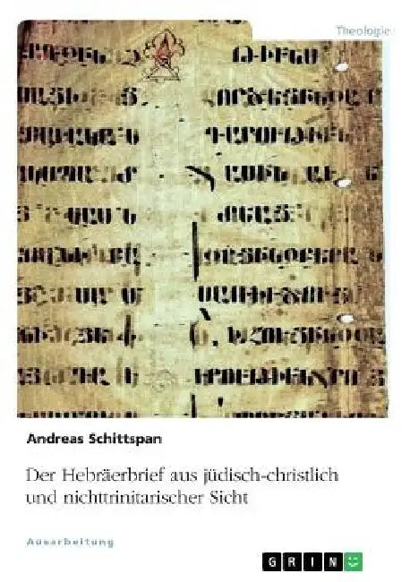 Der Hebräerbrief aus jüdisch-christlich und nichttrinitarischer Sicht by Schittspan, Andreas
