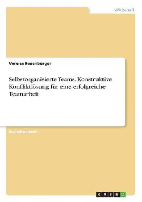 Selbstorganisierte Teams. Konstruktive Konfliktlösung für eine erfolgreiche Teamarbeit by Rosenberger, Verena