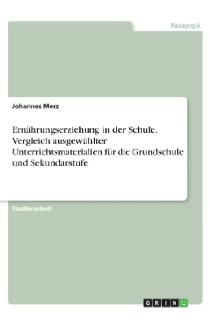 Ernährungserziehung in der Schule. Vergleich ausgewählter Unterrichtsmaterialien für die Grundschule und Sekundarstufe by Merz, Johannes