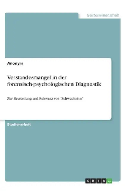 Verstandesmangel in der forensisch-psychologischen Diagnostik: Zur Beurteilung und Relevanz von "Schwachsinn" by Anonymous