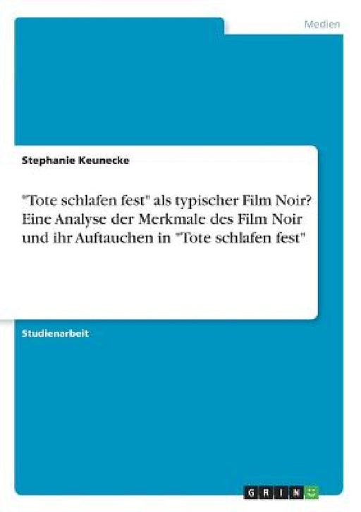 "Tote schlafen fest" als typischer Film Noir? Eine Analyse der Merkmale des Film Noir und ihr Auftauchen in "Tote schlafen fest" by Stephanie Keunecke