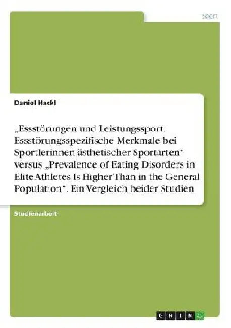 "Essstörungen und Leistungssport. Essstörungsspezifische Merkmale bei Sportlerinnen ästhetischer Sportarten" versus "Prevalence of Eating Disorders in by Hackl, Daniel