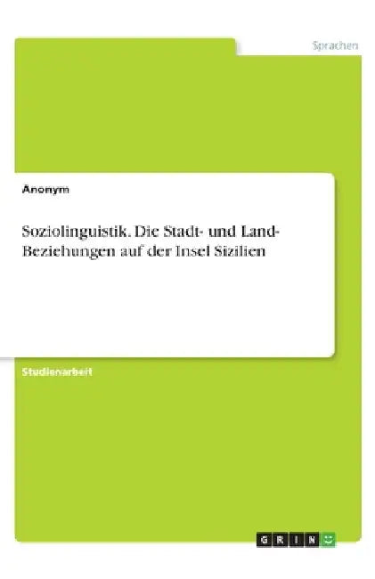 Soziolinguistik. Die Stadt- und Land- Beziehungen auf der Insel Sizilien by Anonym