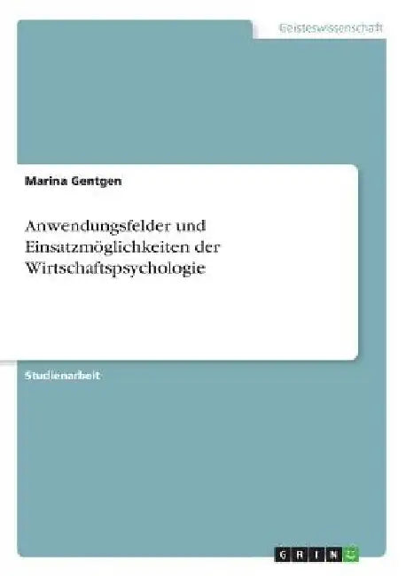Anwendungsfelder und Einsatzmöglichkeiten der Wirtschaftspsychologie by Gentgen, Marina