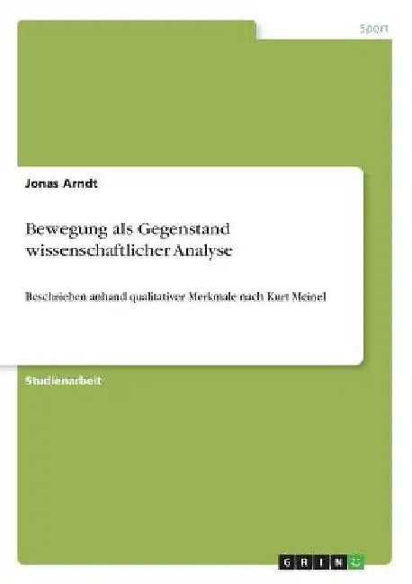 Bewegung als Gegenstand wissenschaftlicher Analyse: Beschrieben anhand qualitativer Merkmale nach Kurt Meinel by Arndt, Jonas