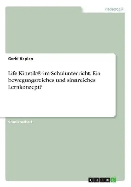 Life Kinetik(R) im Schulunterricht. Ein bewegungsreiches und sinnreiches Lernkonzept? by Kaplan, Gerbi