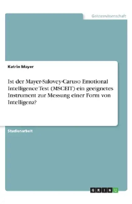 Ist der Mayer-Salovey-Caruso Emotional Intelligence Test (MSCEIT) ein geeignetes Instrument zur Messung einer Form von Intelligenz? by Mayer, Katrin