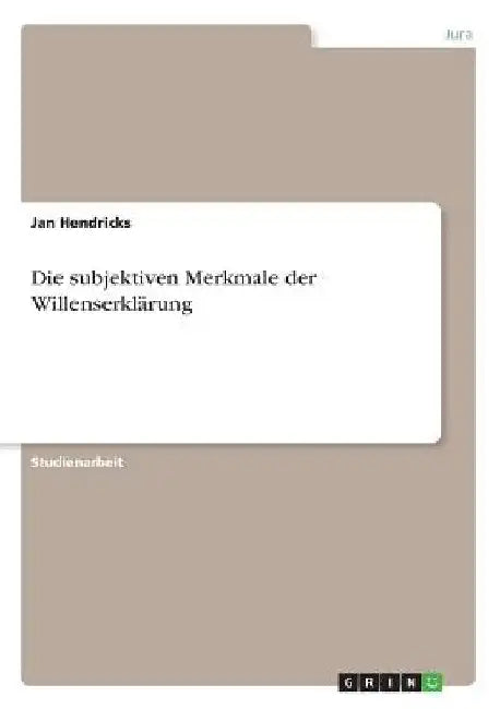 Die subjektiven Merkmale der Willenserklärung by Hendricks, Jan