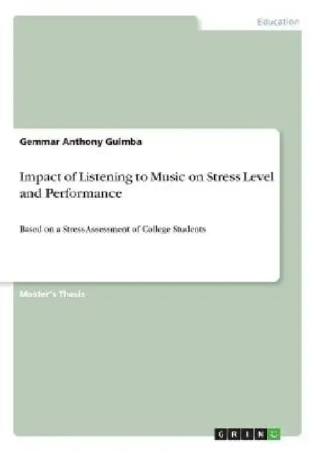 Impact of Listening to Music on Stress Level and Performance: Based on a Stress Assessment of College Students by Gemmar Anthony Guimba