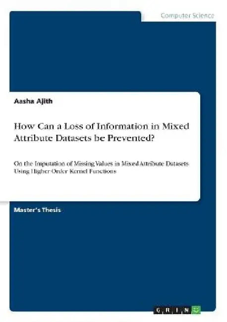 How Can a Loss of Information in Mixed Attribute Datasets be Prevented?: On the Imputation of Missing Values in Mixed Attribute Datasets Using Higher by Aasha Ajith