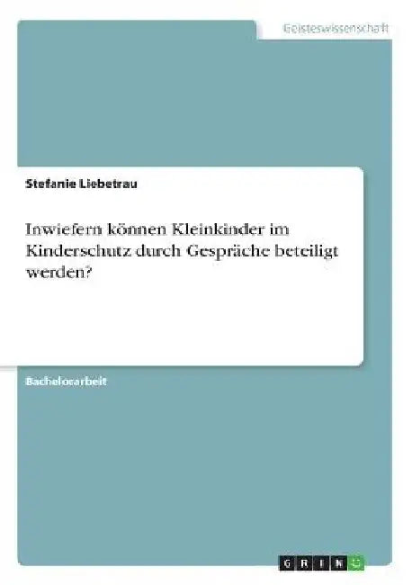 Inwiefern können Kleinkinder im Kinderschutz durch Gespräche beteiligt werden? by Liebetrau, Stefanie