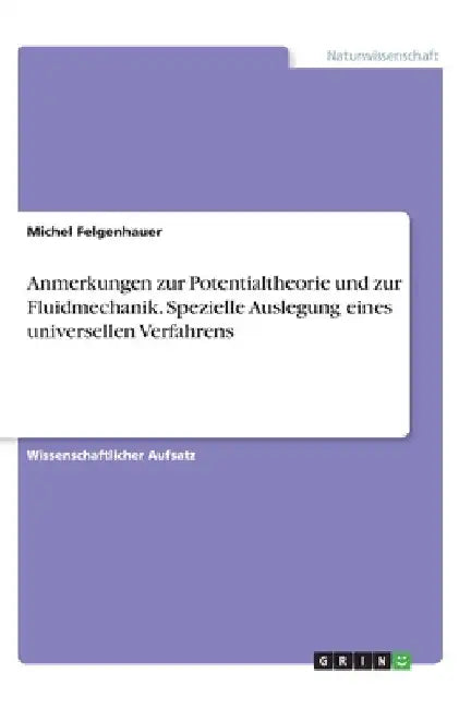 Anmerkungen zur Potentialtheorie und zur Fluidmechanik. Spezielle Auslegung eines universellen Verfahrens by Felgenhauer, Michel
