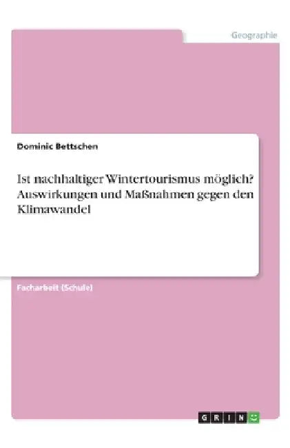 Ist nachhaltiger Wintertourismus möglich? Auswirkungen und Maßnahmen gegen den Klimawandel by Bettschen, Dominic