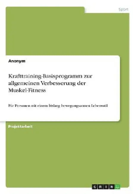 Krafttraining-Basisprogramm zur allgemeinen Verbesserung der Muskel-Fitness: Für Personen mit einem bislang bewegungsarmen Lebensstil by Anonymous