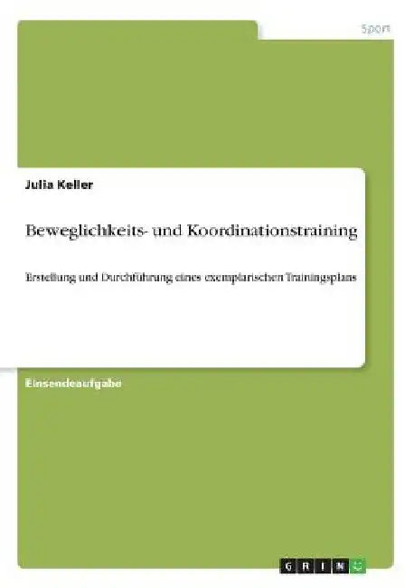 Beweglichkeits- und Koordinationstraining: Erstellung und Durchführung eines exemplarischen Trainingsplans by Keller, Julia