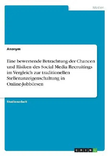 Eine bewertende Betrachtung der Chancen und Risiken des Social Media Recruitings im Vergleich zur traditionellen Stellenanzeigenschaltung in Online-Jo by Anonymous