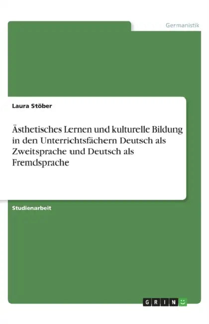 Ästhetisches Lernen und kulturelle Bildung in den Unterrichtsfächern Deutsch als Zweitsprache und Deutsch als Fremdsprache by Laura Stöber