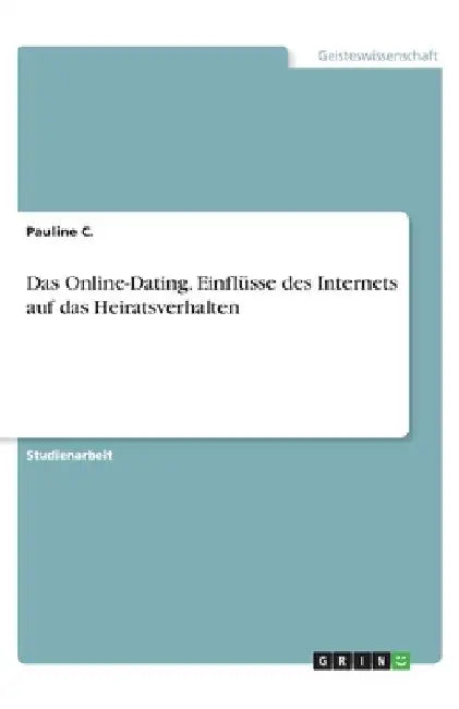 Das Online-Dating. Einflüsse des Internets auf das Heiratsverhalten by C, Pauline