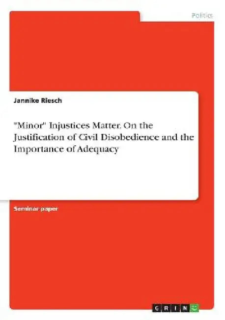 "Minor" Injustices Matter. On the Justification of Civil Disobedience and the Importance of Adequacy by Jannike Riesch