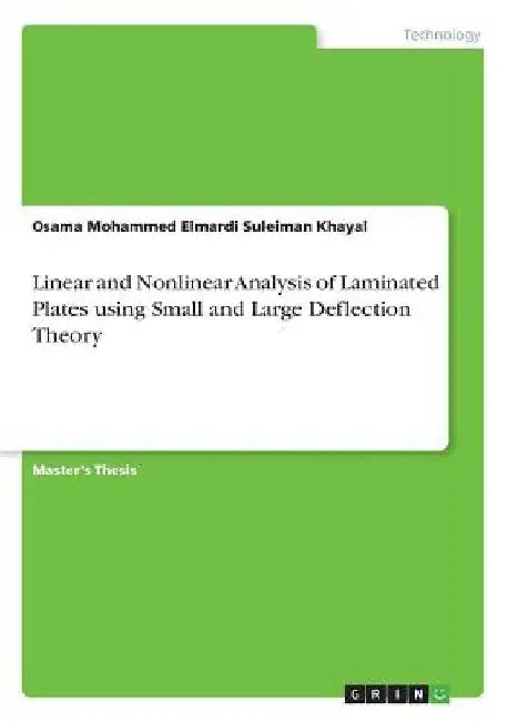 Linear and Nonlinear Analysis of Laminated Plates using Small and Large Deflection Theory by Osama Mohammed Elmardi Suleiman Khayal