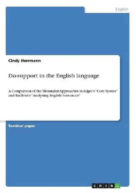 Do-support in the English language: A Comparison of the Minimalist Approaches in Adger's "Core Syntax" and Radford's "Analysing English Sentences" by Cindy Herrmann