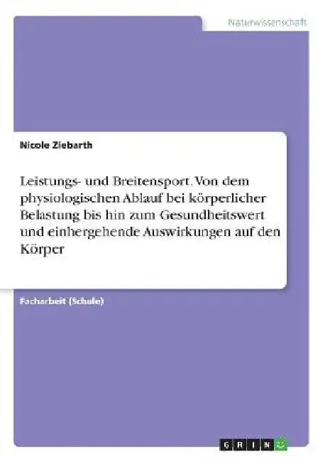 Leistungs- und Breitensport. Von dem physiologischen Ablauf bei körperlicher Belastung bis hin zum Gesundheitswert und einhergehende Auswirkungen auf by Ziebarth, Nicole