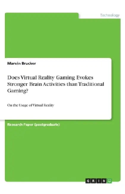 Does Virtual Reality Gaming Evokes Stronger Brain Activities than Traditional Gaming?: On the Usage of Virtual Reality by Marvin Brucker