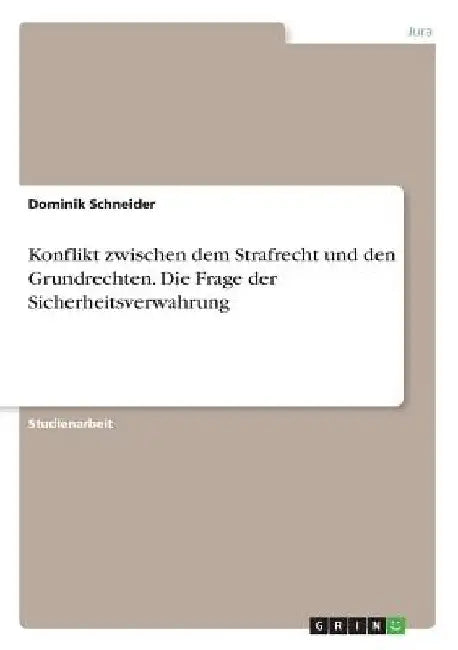 Konflikt zwischen dem Strafrecht und den Grundrechten. Die Frage der Sicherheitsverwahrung by Schneider, Dominik