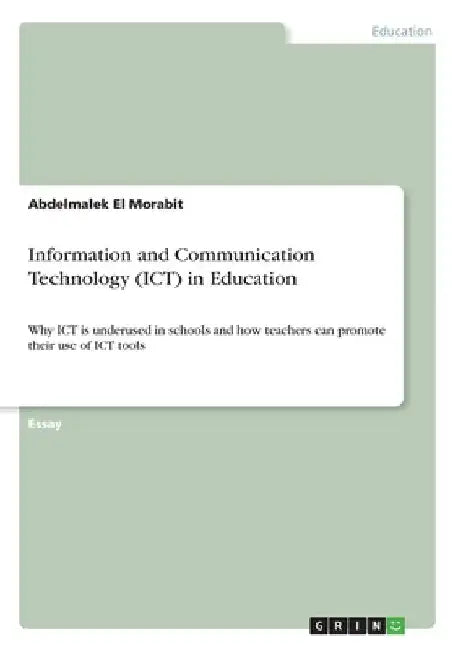 Information and Communication Technology (ICT) in Education: Why ICT is underused in schools and how teachers can promote their use of ICT tools by Abdelmalek El Morabit