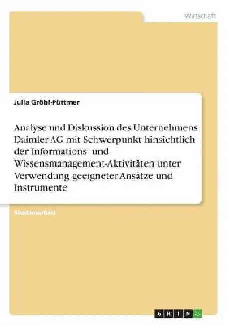 Analyse und Diskussion des Unternehmens Daimler AG mit Schwerpunkt hinsichtlich der Informations- und Wissensmanagement-Aktivitäten unter Verwendung g by Gröbl-Püttmer, Julia