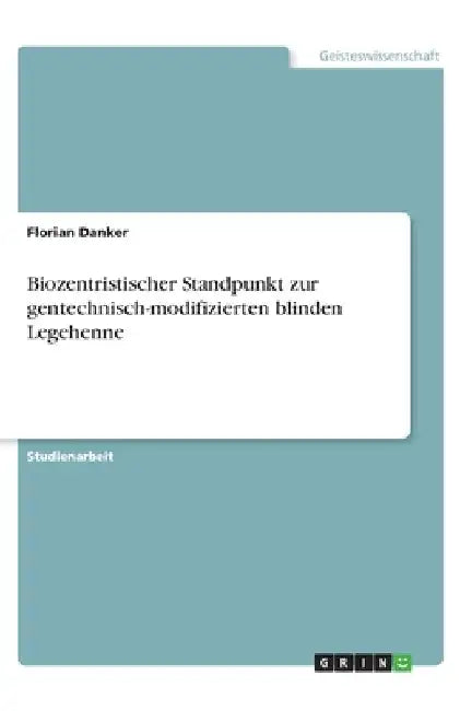 Biozentristischer Standpunkt zur gentechnisch-modifizierten blinden Legehenne by Danker, Florian