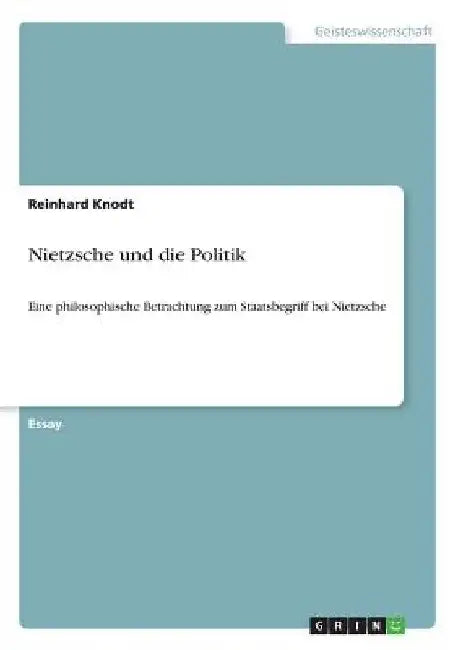 Nietzsche und die Politik: Eine philosophische Betrachtung zum Staatsbegriff bei Nietzsche by Knodt, Reinhard
