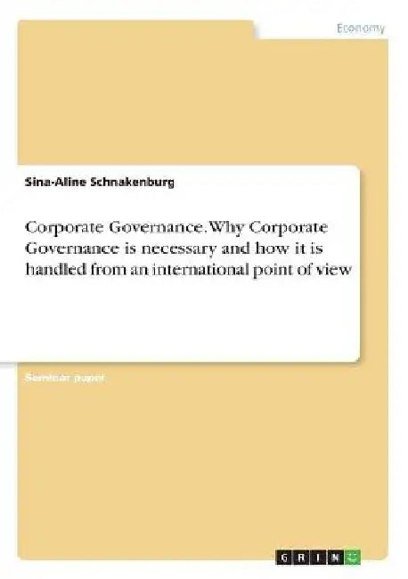 Corporate Governance. Why Corporate Governance is necessary and how it is handled from an international point of view by Sina-Aline Schnakenburg