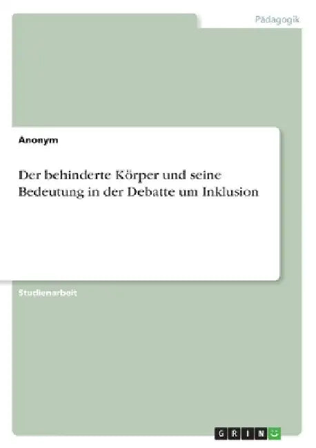 Der behinderte Körper und seine Bedeutung in der Debatte um Inklusion by Anonymous