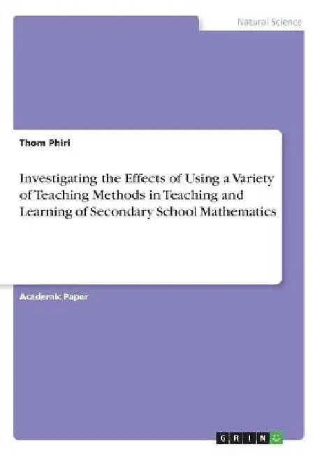 Investigating the Effects of Using a Variety of Teaching Methods in Teaching and Learning of Secondary School Mathematics by Thom Phiri