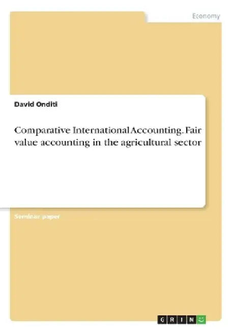 Comparative International Accounting. Fair value accounting in the agricultural sector by David Onditi
